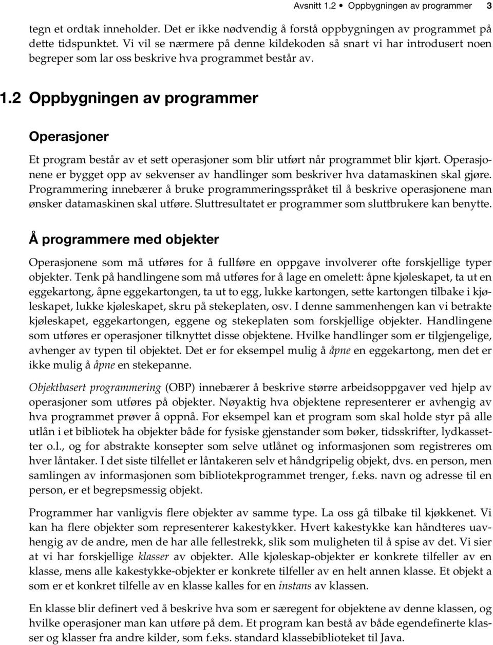 2 Oppbygningen av programmer Operasjoner Et program består av et sett operasjoner som blir utført når programmet blir kjørt.