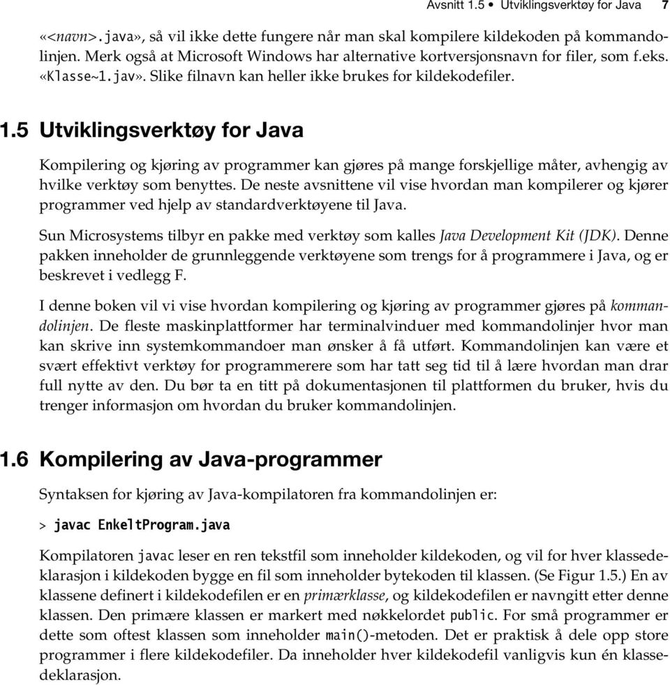 5 Utviklingsverktøy for Java Kompilering og kjøring av programmer kan gjøres på mange forskjellige måter, avhengig av hvilke verktøy som benyttes.