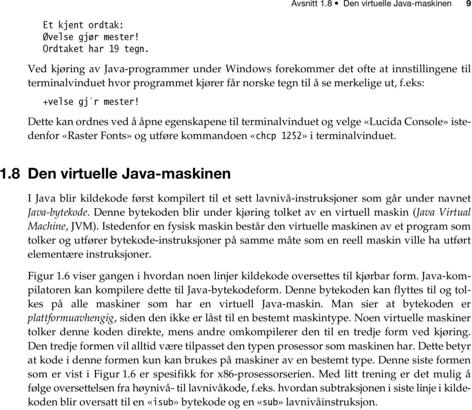 Dette kan ordnes ved å åpne egenskapene til terminalvinduet og velge «Lucida Console» istedenfor «Raster Fonts» og utføre kommandoen «chcp 12