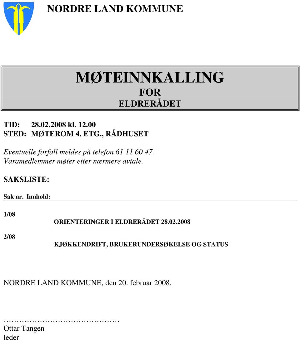 Varamedlemmer møter etter nærmere avtale. SAKSLISTE: Sak nr.