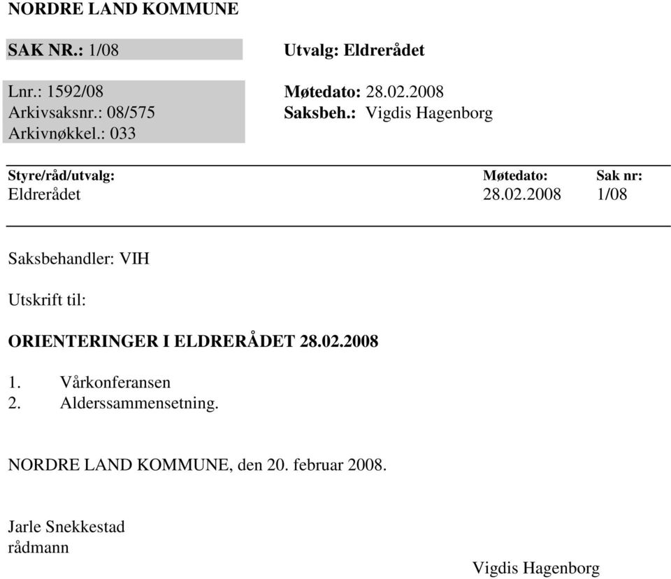 02.2008 1/08 Saksbehandler: VIH Utskrift til: ORIENTERINGER I ELDRERÅDET 28.02.2008 1. Vårkonferansen 2.