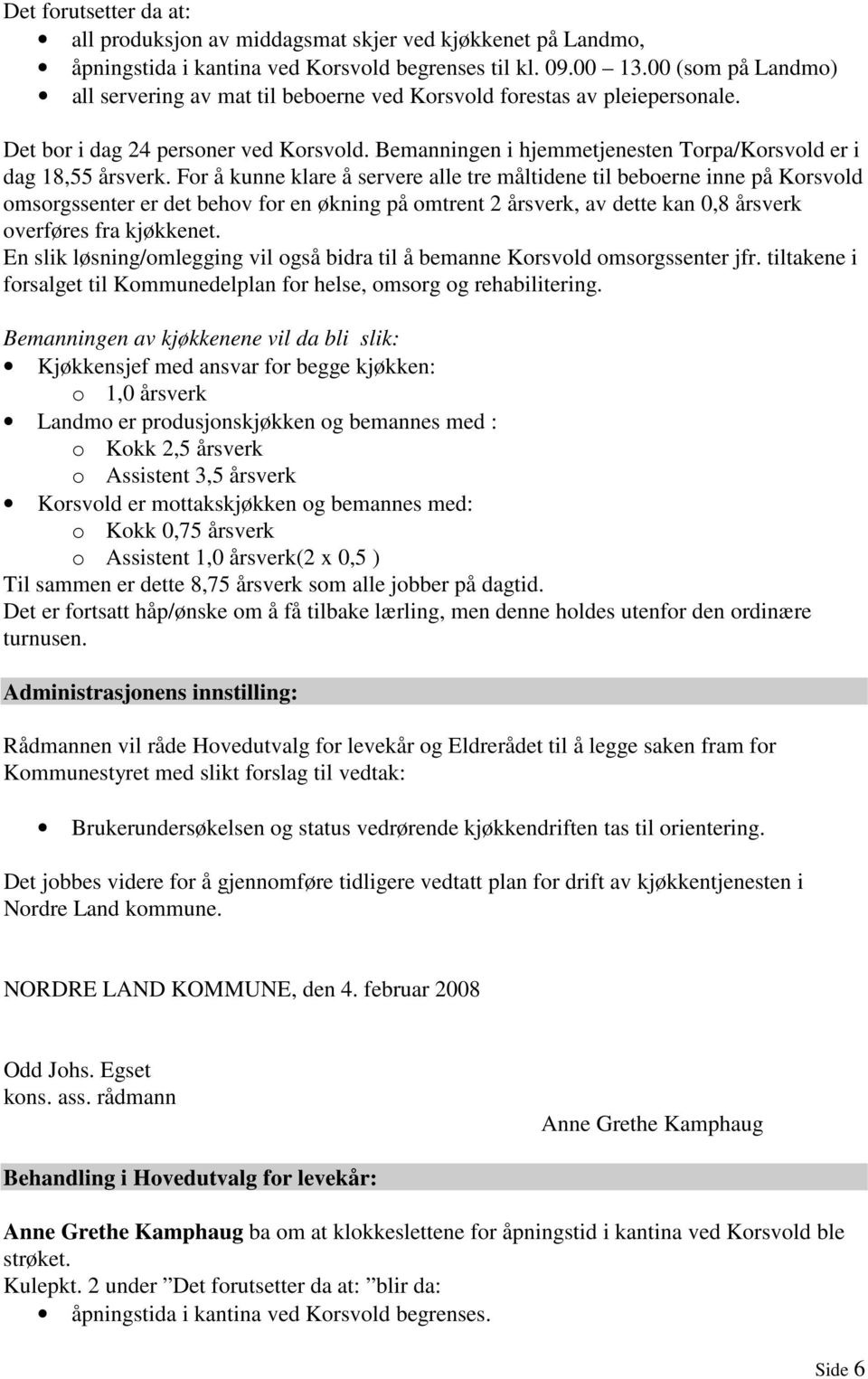 Bemanningen i hjemmetjenesten Torpa/Korsvold er i dag 18,55 årsverk.