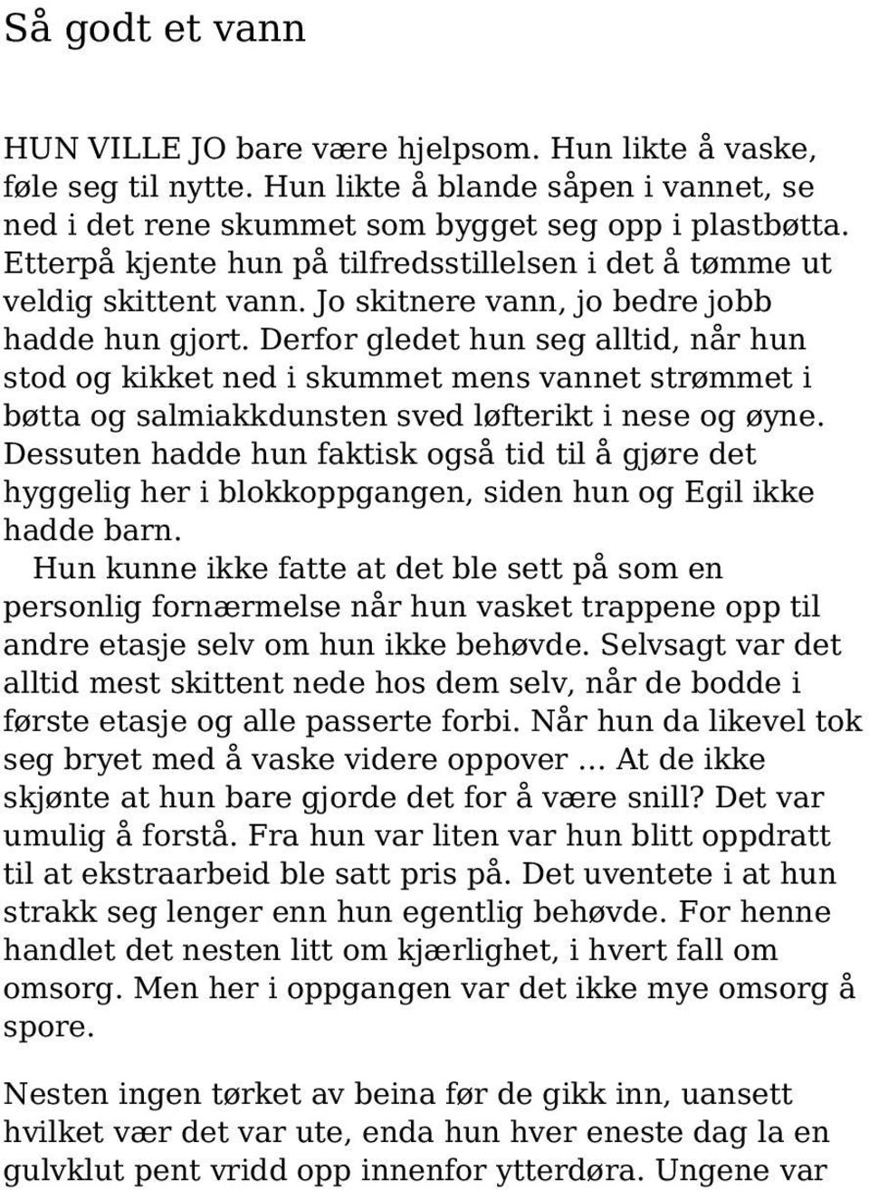 Derfor gledet hun seg alltid, når hun stod og kikket ned i skummet mens vannet strømmet i bøtta og salmiakkdunsten sved løfterikt i nese og øyne.