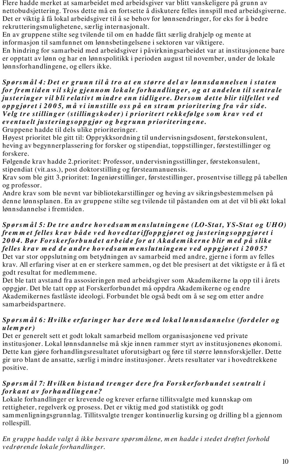 En av gruppene stilte seg tvilende til om en hadde fått særlig drahjelp og mente at informasjon til samfunnet om lønnsbetingelsene i sektoren var viktigere.