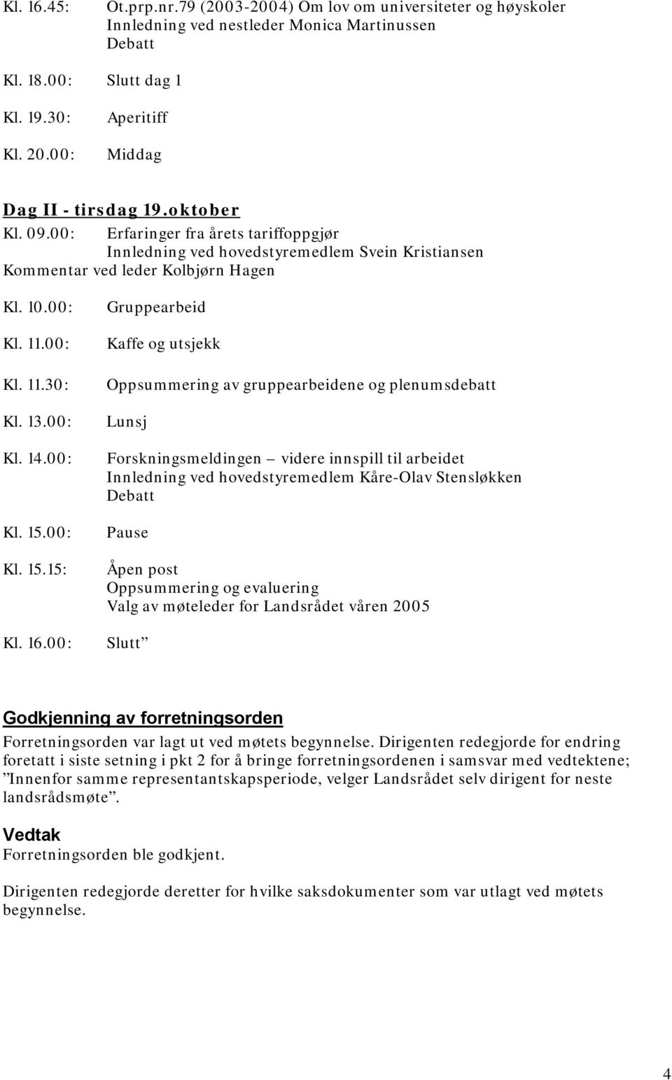 00: Kl. 11.30: Kl. 13.00: Kl. 14.00: Kl. 15.00: Kl. 15.15: Kl. 16.