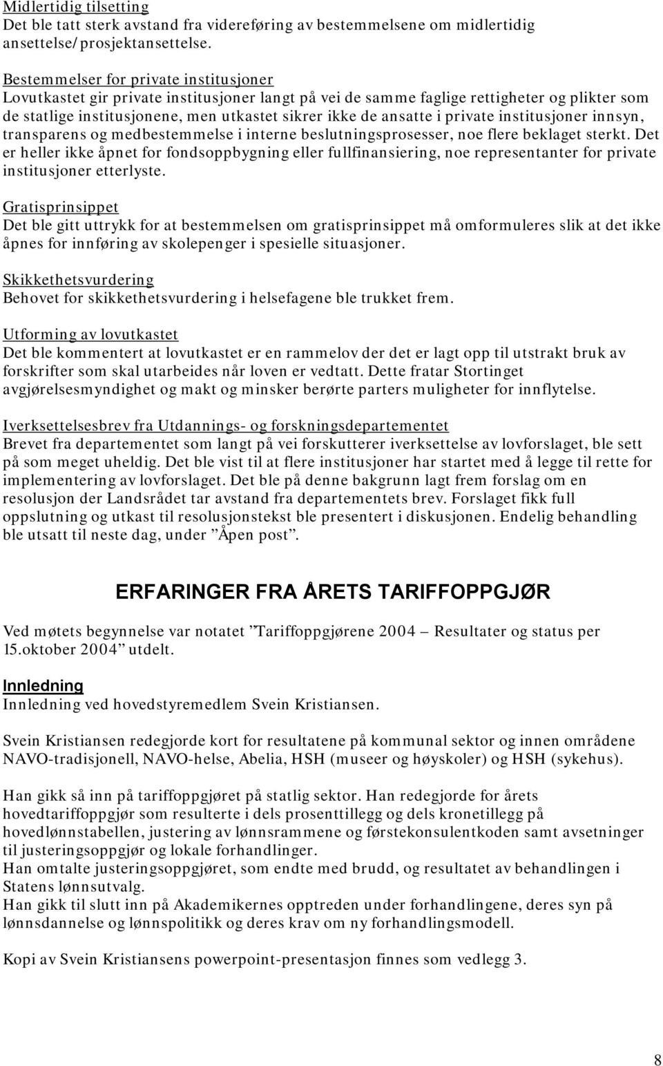 private institusjoner innsyn, transparens og medbestemmelse i interne beslutningsprosesser, noe flere beklaget sterkt.