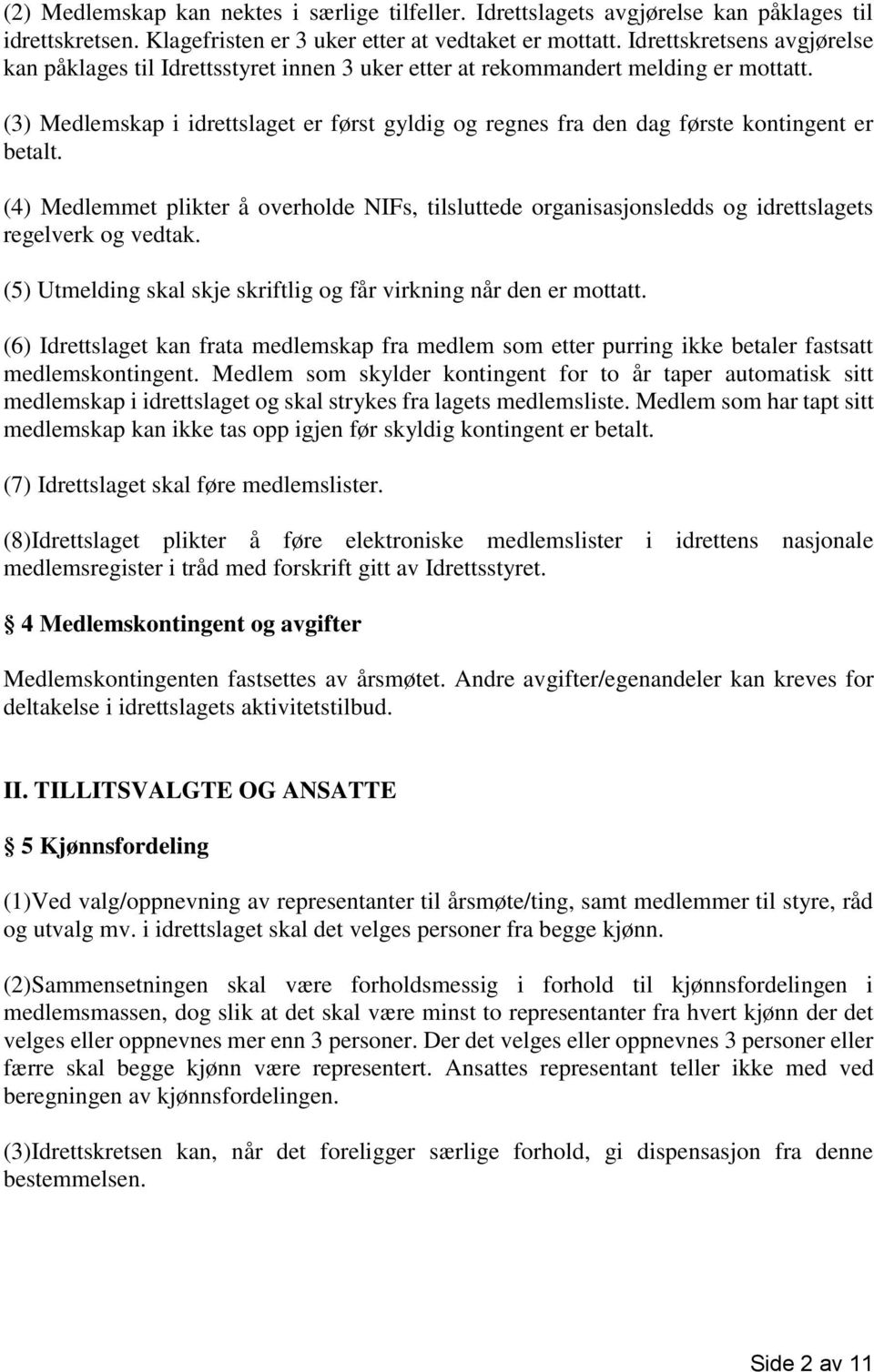 (3) Medlemskap i idrettslaget er først gyldig og regnes fra den dag første kontingent er betalt.