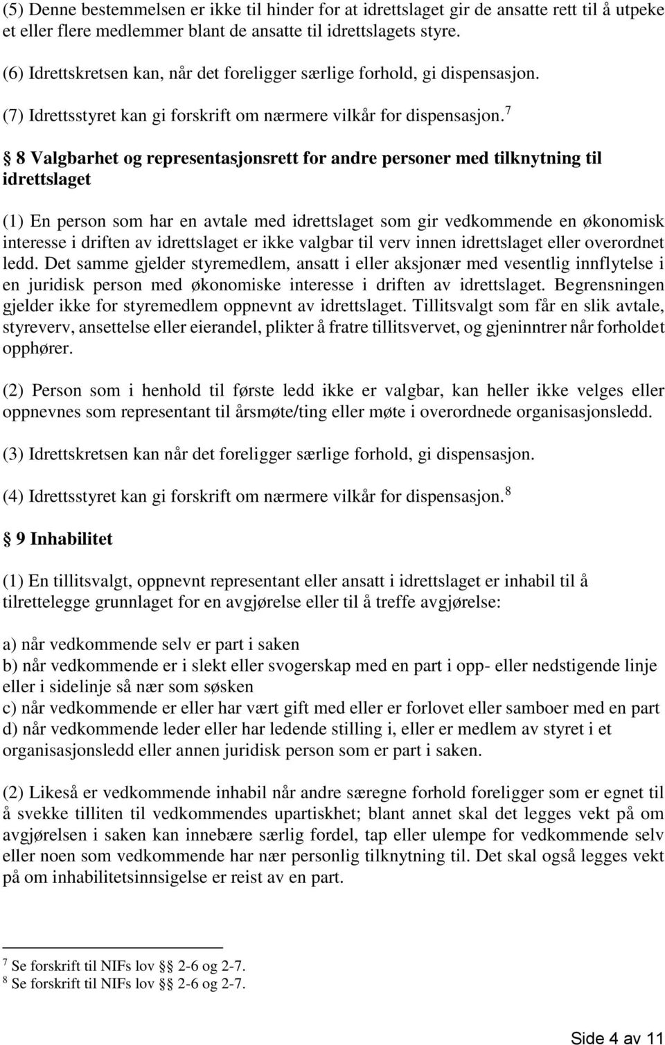 7 8 Valgbarhet og representasjonsrett for andre personer med tilknytning til idrettslaget (1) En person som har en avtale med idrettslaget som gir vedkommende en økonomisk interesse i driften av