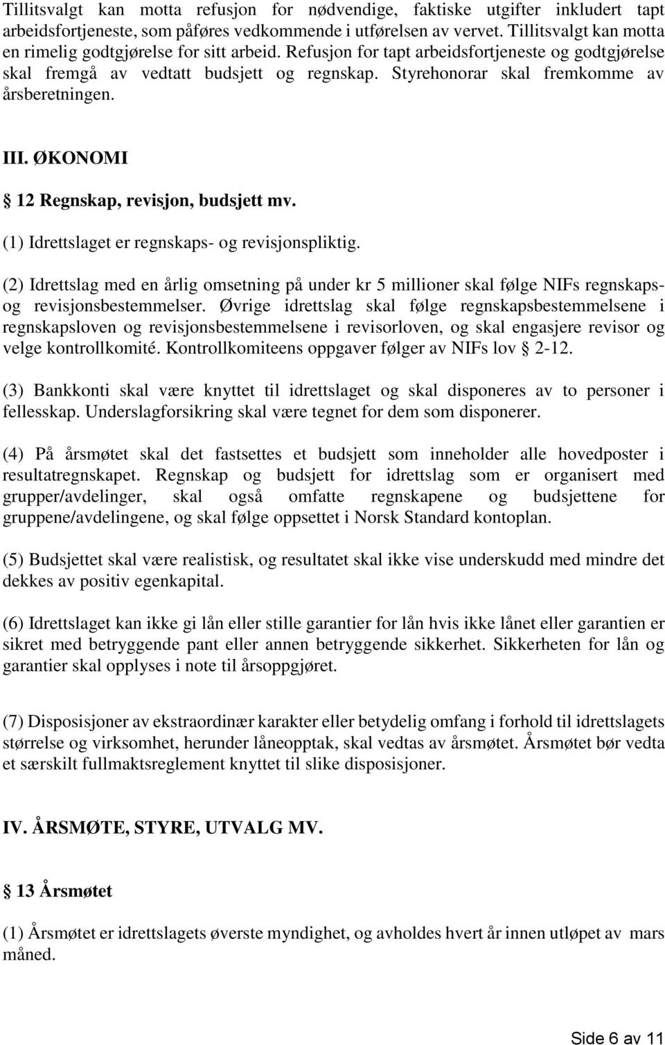 Styrehonorar skal fremkomme av årsberetningen. III. ØKONOMI 12 Regnskap, revisjon, budsjett mv. (1) Idrettslaget er regnskaps- og revisjonspliktig.