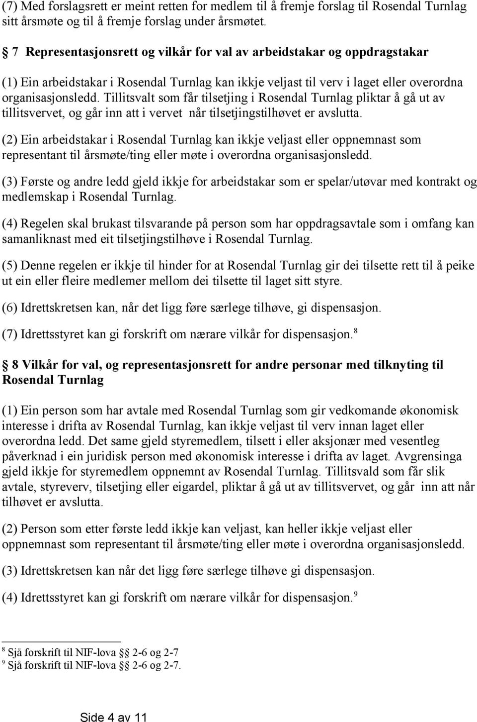 Tillitsvalt som får tilsetjing i Rosendal Turnlag pliktar å gå ut av tillitsvervet, og går inn att i vervet når tilsetjingstilhøvet er avslutta.