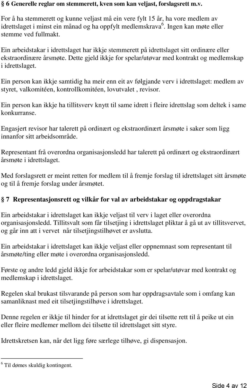 Dette gjeld ikkje for spelar/utøvar med kontrakt og medlemskap i idrettslaget.