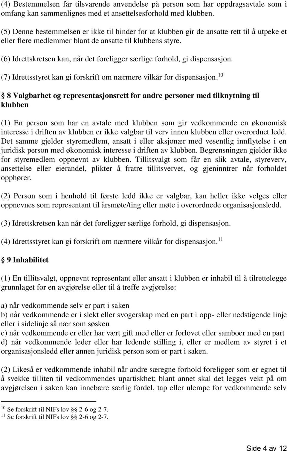 (6) Idrettskretsen kan, når det foreligger særlige forhold, gi dispensasjon. (7) Idrettsstyret kan gi forskrift om nærmere vilkår for dispensasjon.