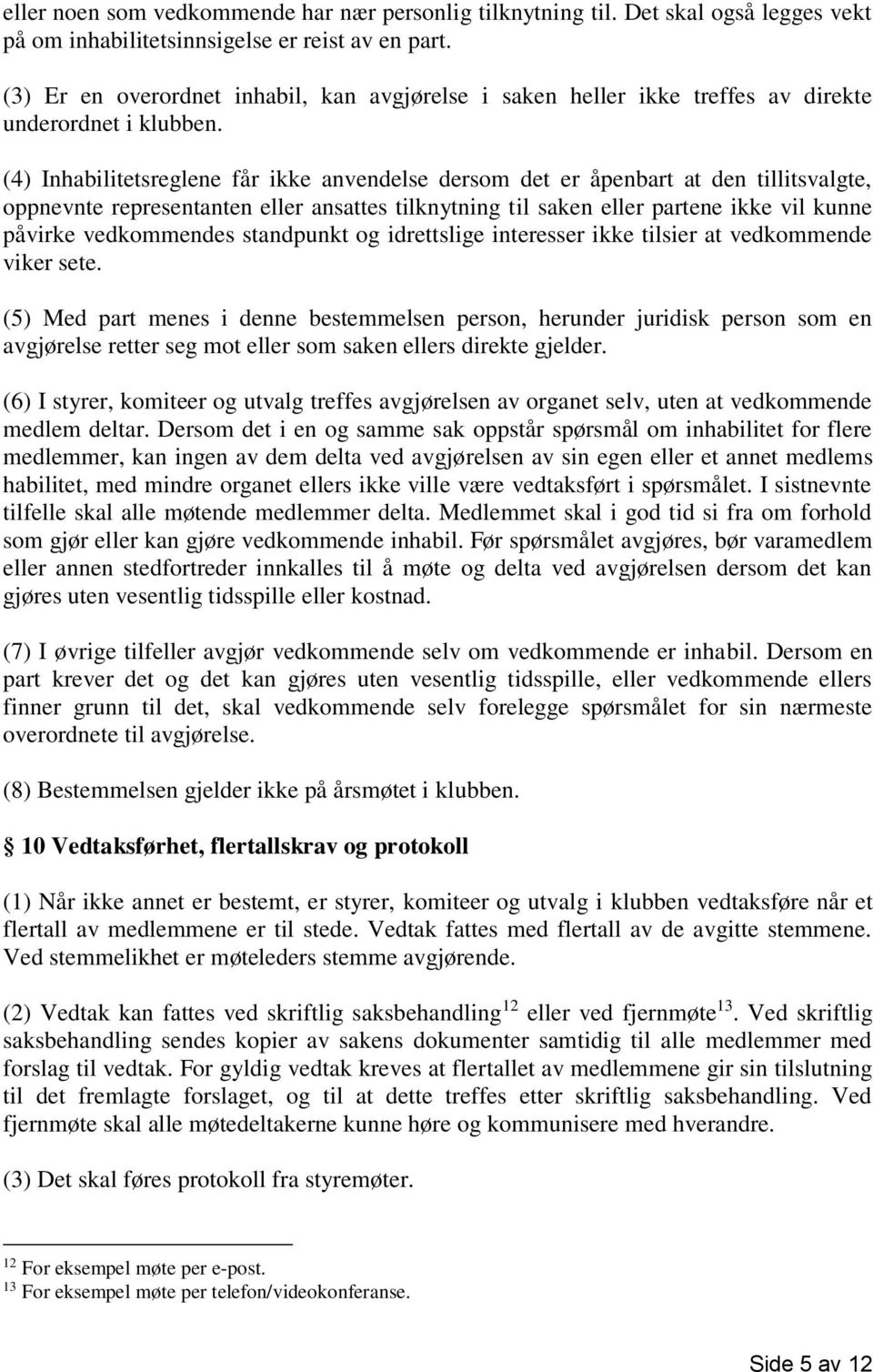 (4) Inhabilitetsreglene får ikke anvendelse dersom det er åpenbart at den tillitsvalgte, oppnevnte representanten eller ansattes tilknytning til saken eller partene ikke vil kunne påvirke