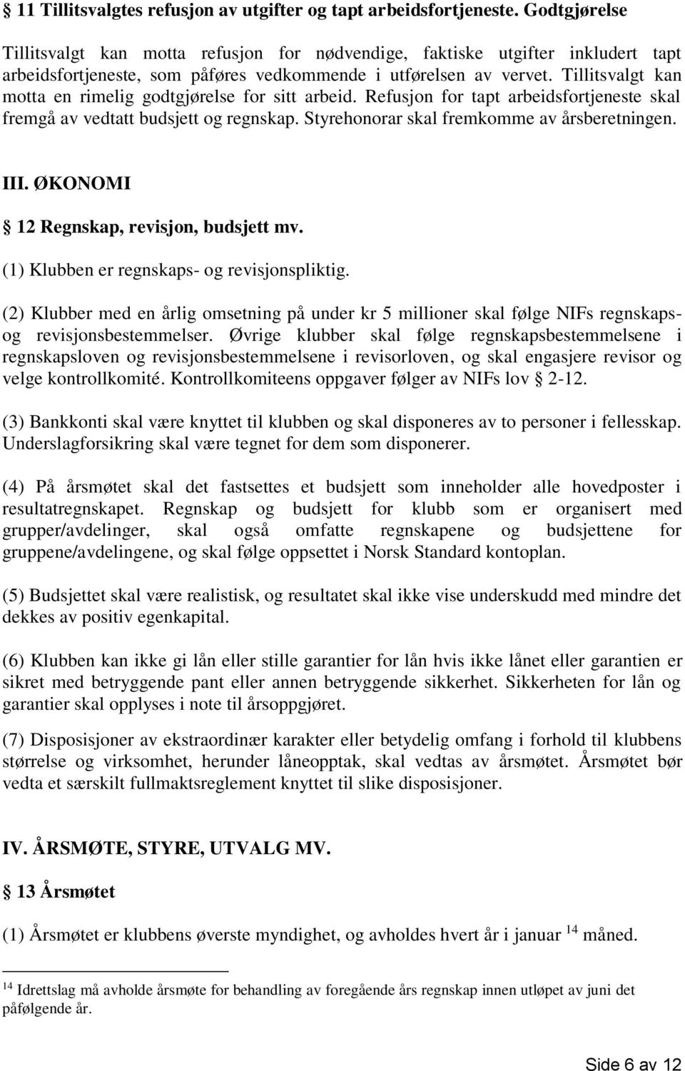 Tillitsvalgt kan motta en rimelig godtgjørelse for sitt arbeid. Refusjon for tapt arbeidsfortjeneste skal fremgå av vedtatt budsjett og regnskap. Styrehonorar skal fremkomme av årsberetningen. III.