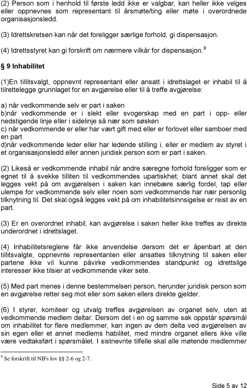 9 9 Inhabilitet (1)En tillitsvalgt, oppnevnt representant eller ansatt i idrettslaget er inhabil til å tilrettelegge grunnlaget for en avgjørelse eller til å treffe avgjørelse: a) når vedkommende