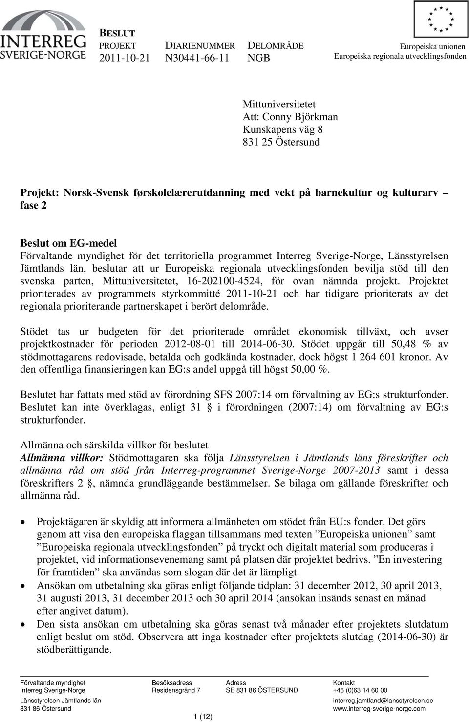 Länsstyrelsen Jämtlands län, beslutar att ur Europeiska regionala utvecklingsfonden bevilja stöd till den svenska parten, Mittuniversitetet, 16-202100-4524, för ovan nämnda projekt.