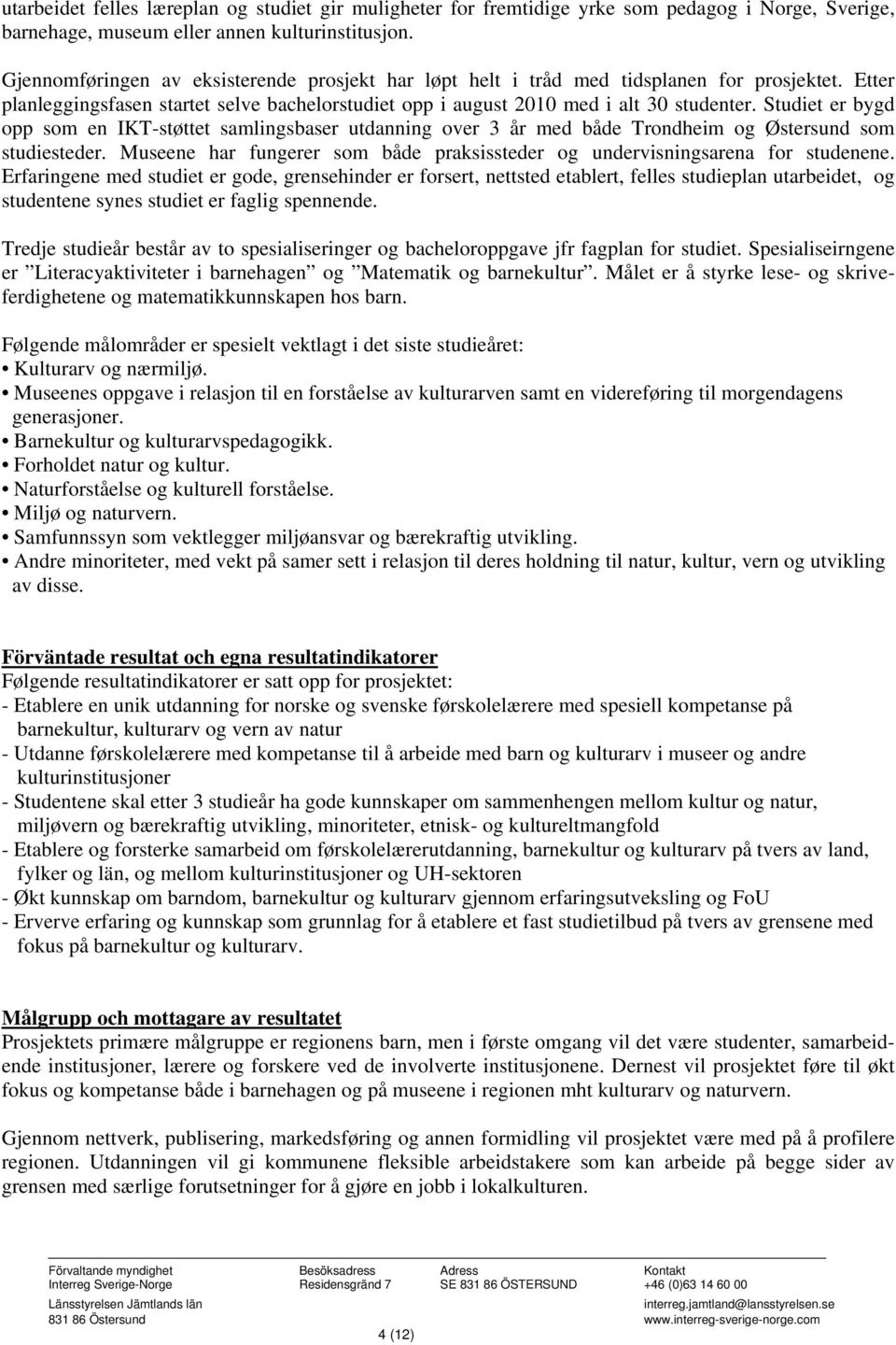 Studiet er bygd opp som en IKT-støttet samlingsbaser utdanning over 3 år med både Trondheim og Østersund som studiesteder.