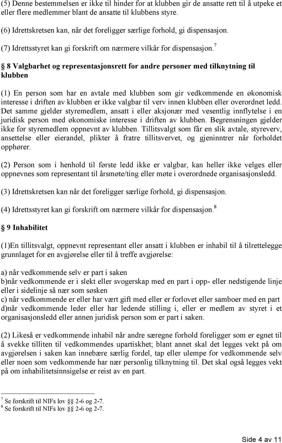 7 8 Valgbarhet og representasjonsrett for andre personer med tilknytning til klubben (1) En person som har en avtale med klubben som gir vedkommende en økonomisk interesse i driften av klubben er