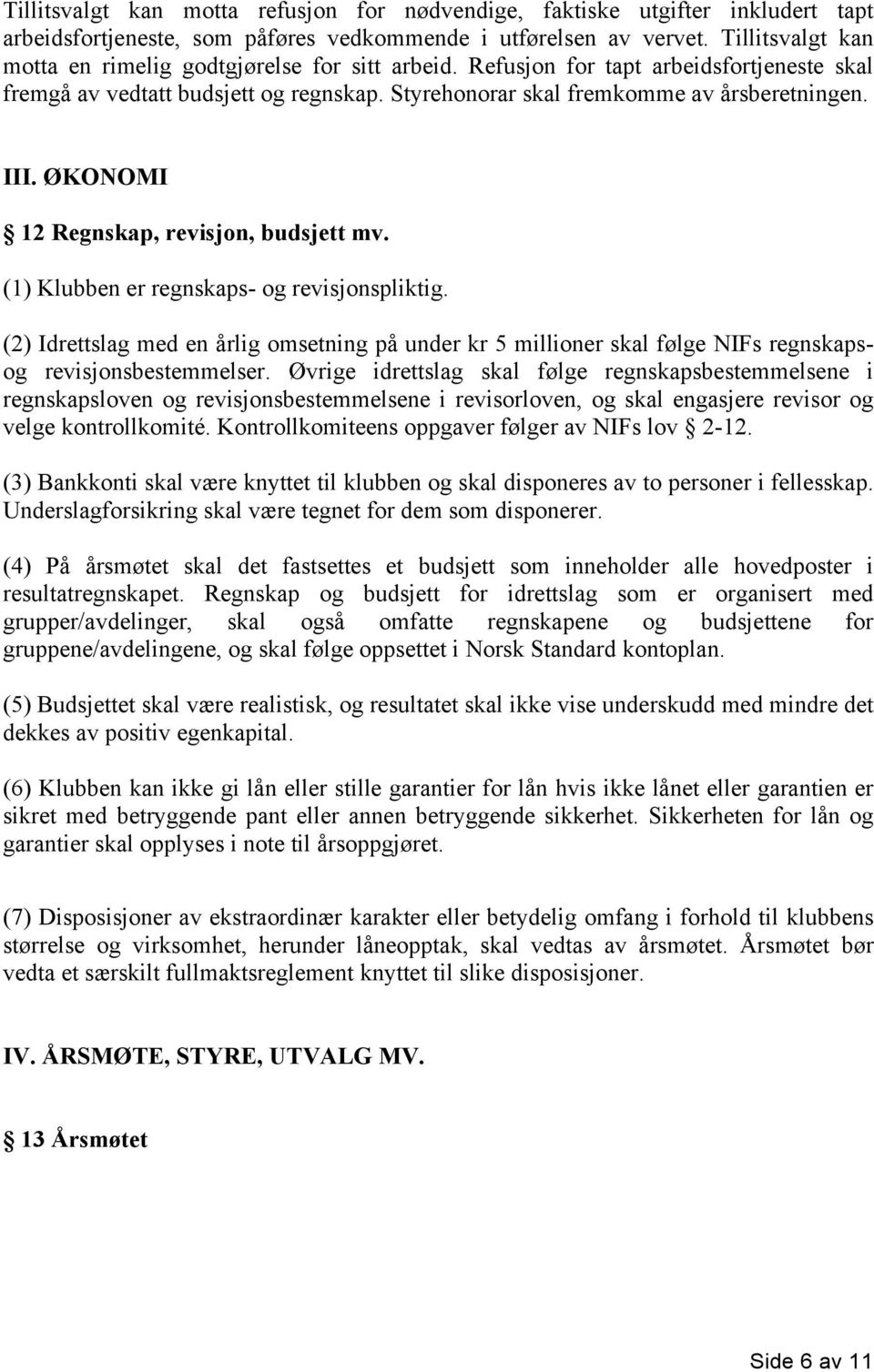 ØKONOMI 12 Regnskap, revisjon, budsjett mv. (1) Klubben er regnskaps- og revisjonspliktig.