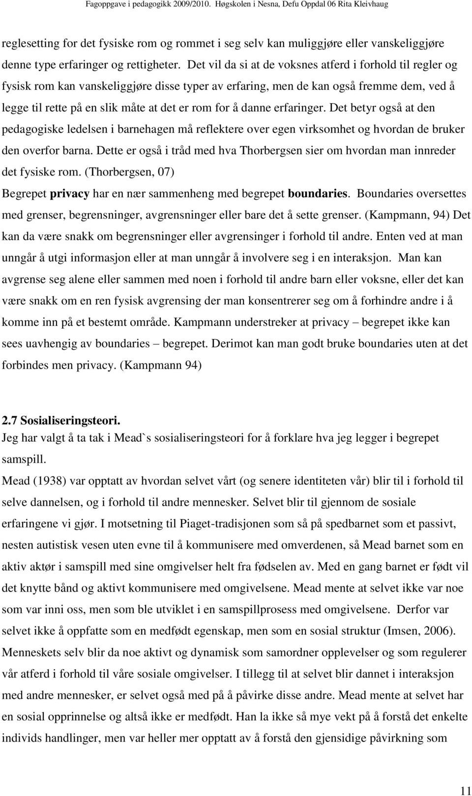 danne erfaringer. Det betyr også at den pedagogiske ledelsen i barnehagen må reflektere over egen virksomhet og hvordan de bruker den overfor barna.