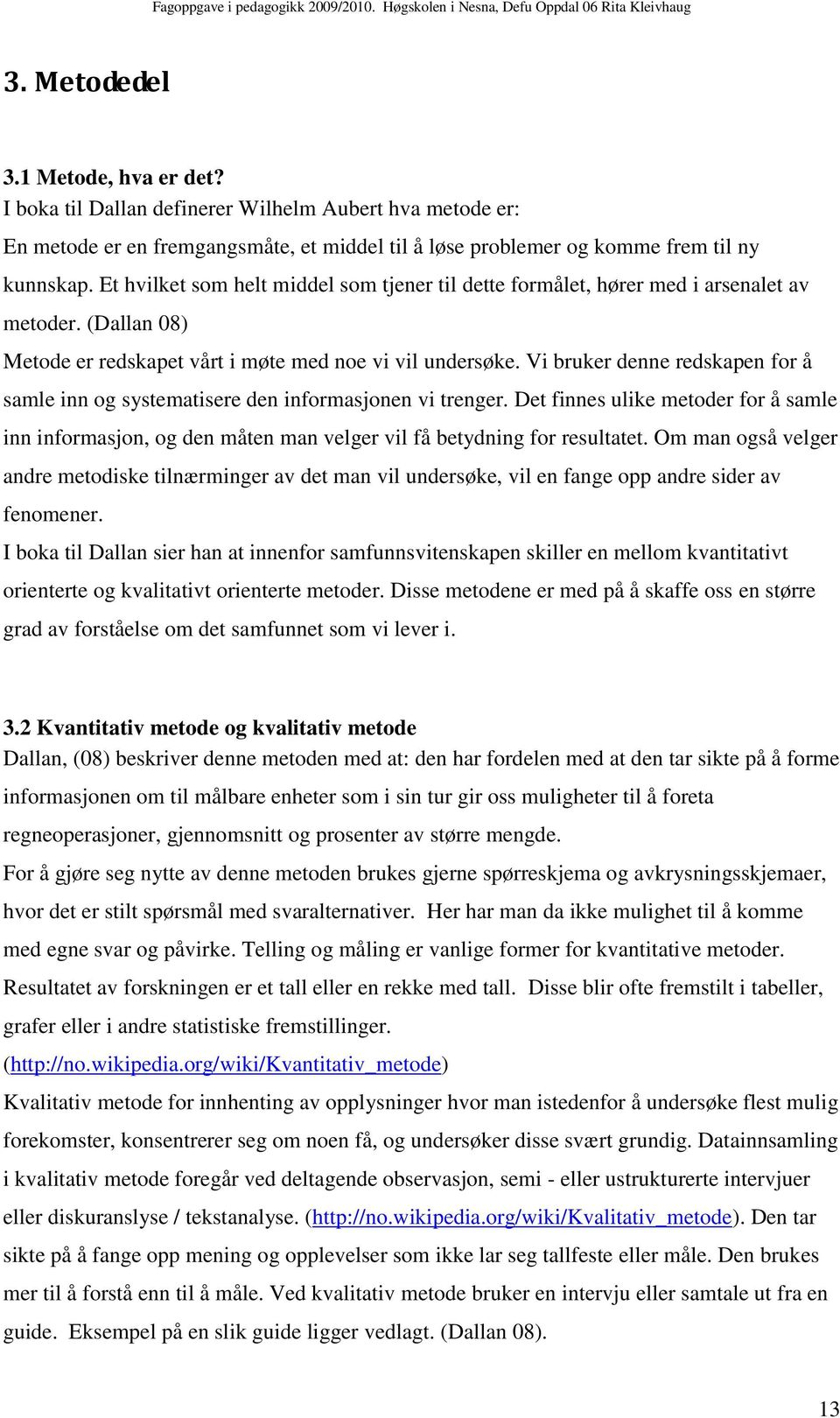 Vi bruker denne redskapen for å samle inn og systematisere den informasjonen vi trenger. Det finnes ulike metoder for å samle inn informasjon, og den måten man velger vil få betydning for resultatet.