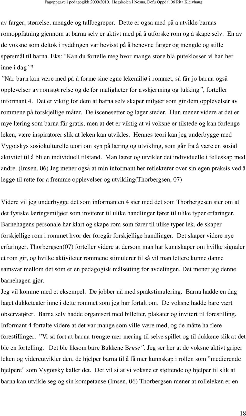 Når barn kan være med på å forme sine egne lekemiljø i rommet, så får jo barna også opplevelser av romstørrelse og de før muligheter for avskjerming og lukking, forteller informant 4.