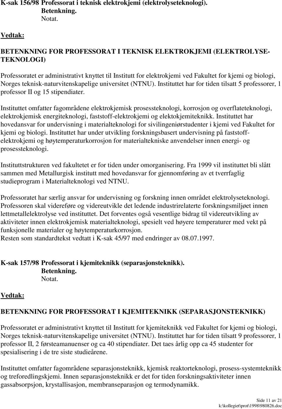 teknisk-naturvitenskapelige universitet (NTNU). Instituttet har for tiden tilsatt 5 professorer, 1 professor II og 15 stipendiater.