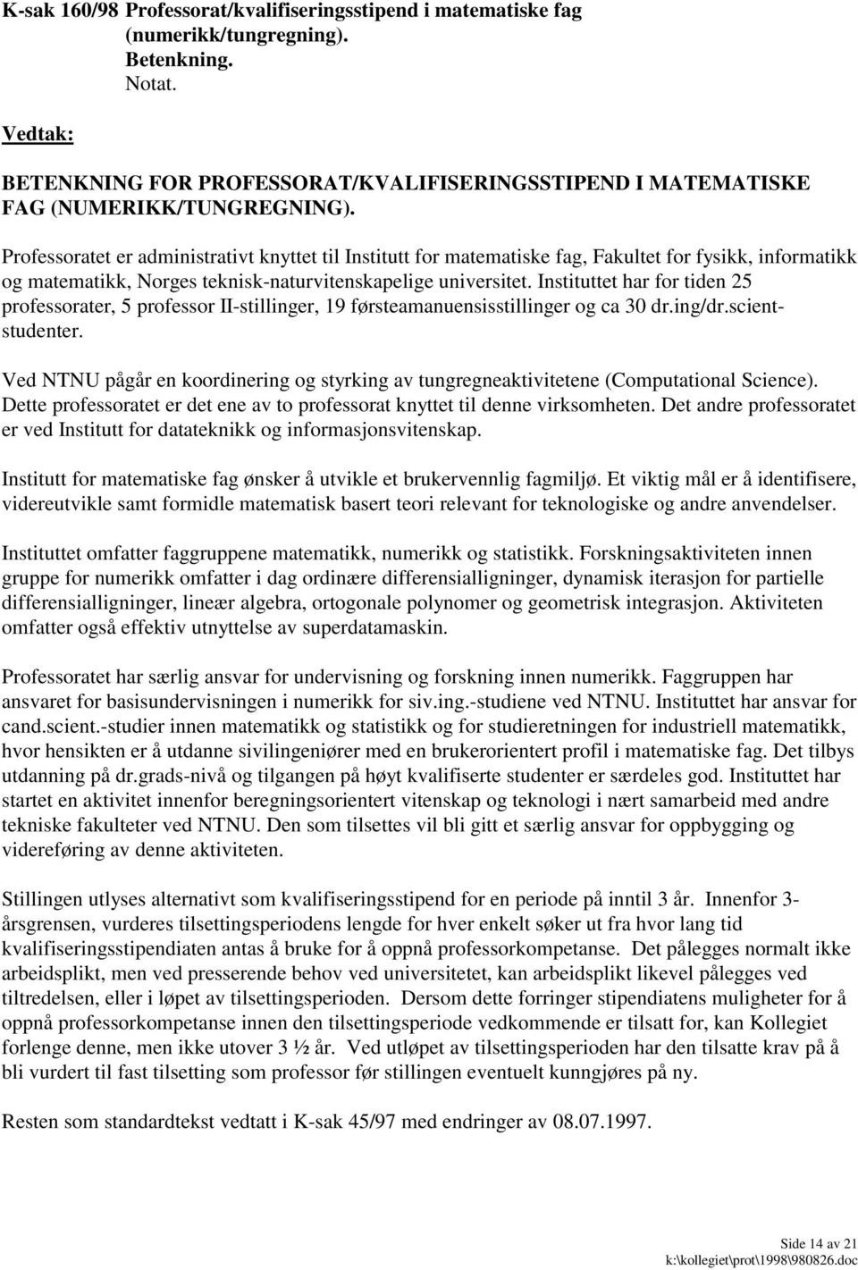 Instituttet har for tiden 25 professorater, 5 professor II-stillinger, 19 førsteamanuensisstillinger og ca 30 dr.ing/dr.scientstudenter.