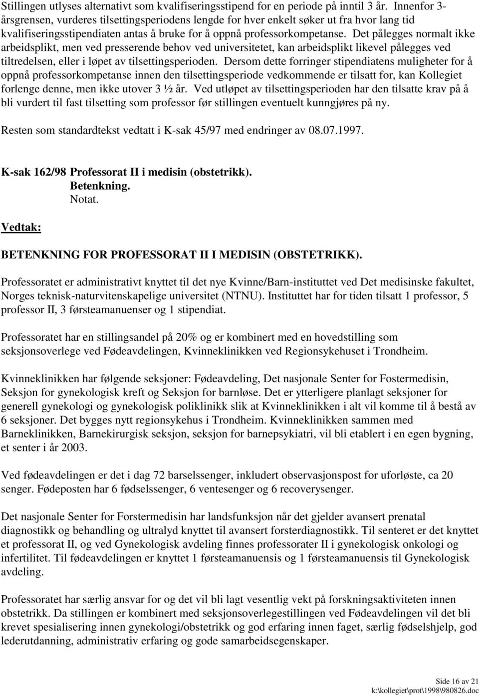 Det pålegges normalt ikke arbeidsplikt, men ved presserende behov ved universitetet, kan arbeidsplikt likevel pålegges ved tiltredelsen, eller i løpet av tilsettingsperioden.