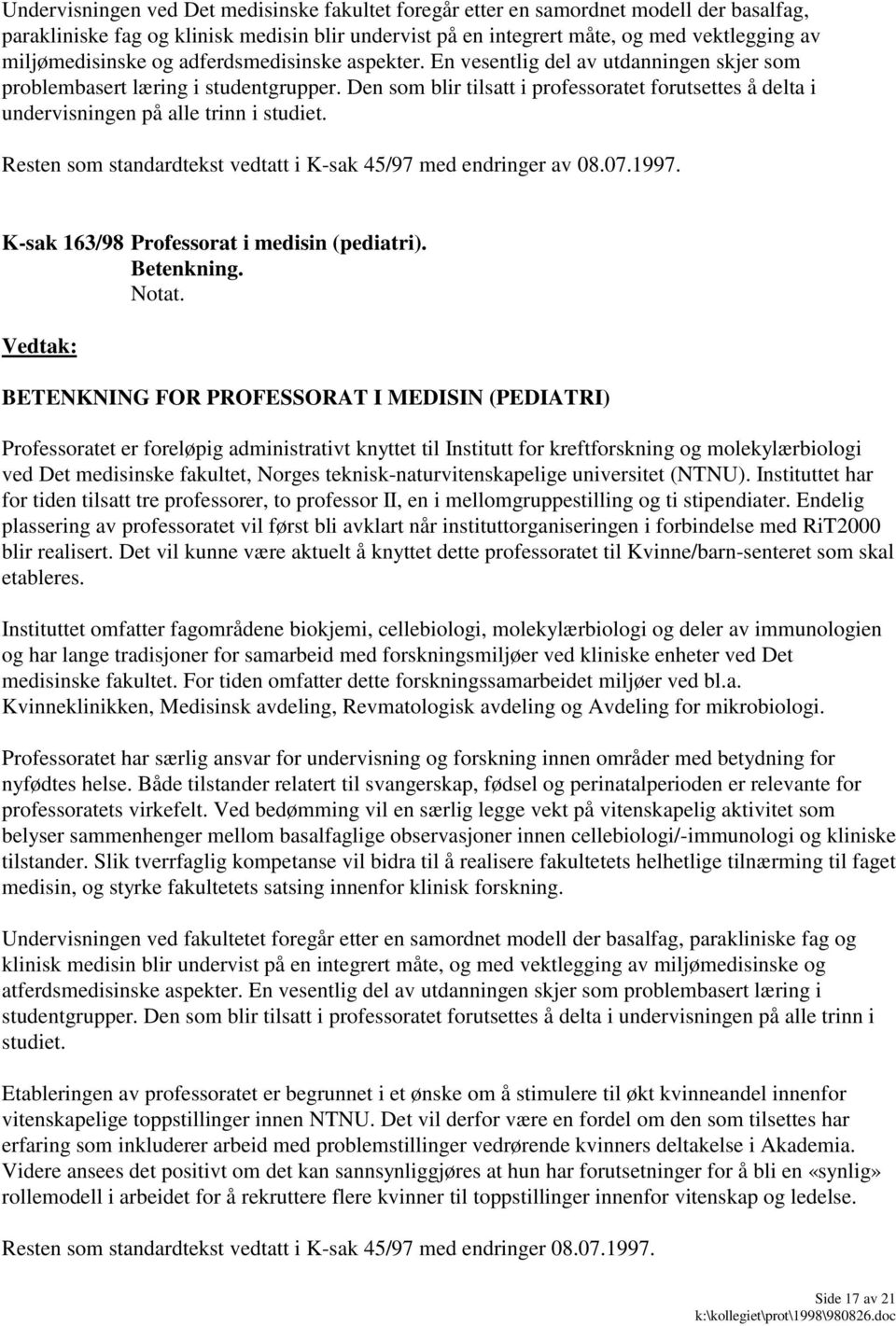 Den som blir tilsatt i professoratet forutsettes å delta i undervisningen på alle trinn i studiet. Resten som standardtekst vedtatt i K-sak 45/97 med endringer av 08.07.1997.