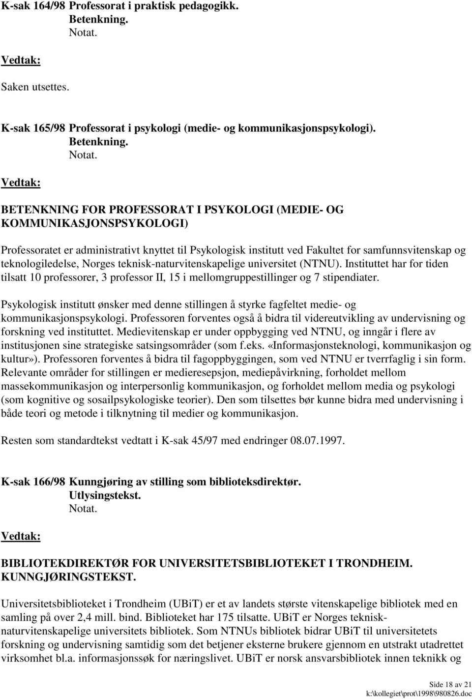 Norges teknisk-naturvitenskapelige universitet (NTNU). Instituttet har for tiden tilsatt 10 professorer, 3 professor II, 15 i mellomgruppestillinger og 7 stipendiater.