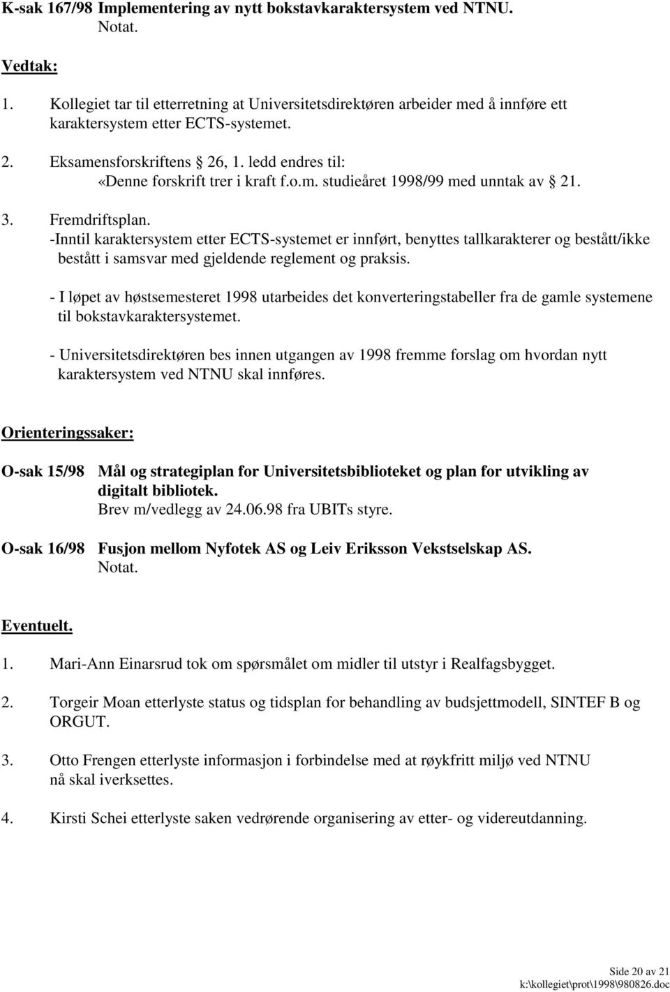 -Inntil karaktersystem etter ECTS-systemet er innført, benyttes tallkarakterer og bestått/ikke bestått i samsvar med gjeldende reglement og praksis.