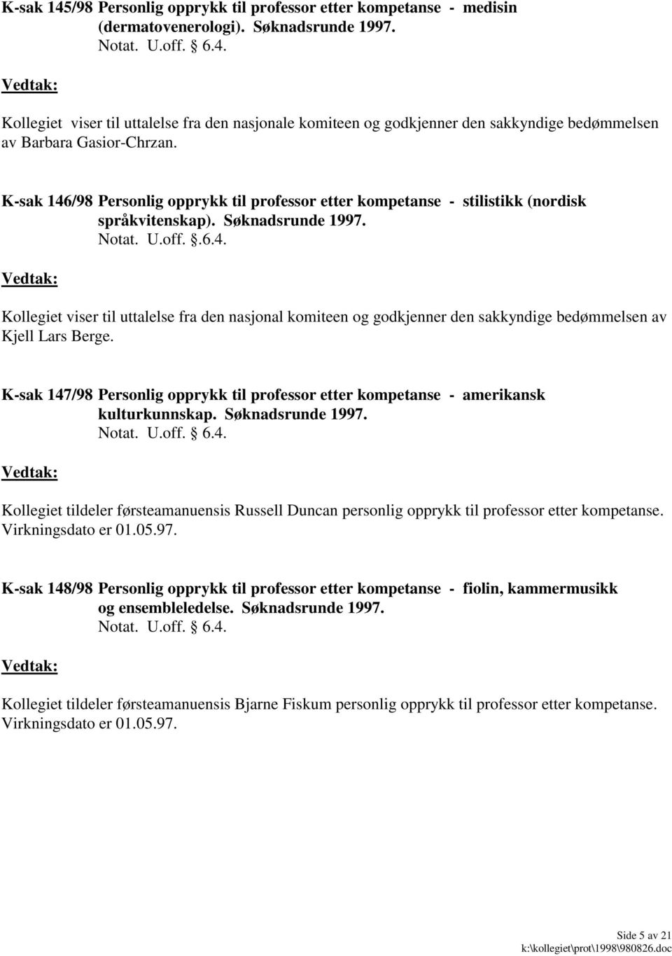 K-sak 146/98 Personlig opprykk til professor etter kompetanse - stilistikk (nordisk språkvitenskap). Søknadsrunde 1997. U.off..6.4. Kollegiet viser til uttalelse fra den nasjonal komiteen og godkjenner den sakkyndige bedømmelsen av Kjell Lars Berge.