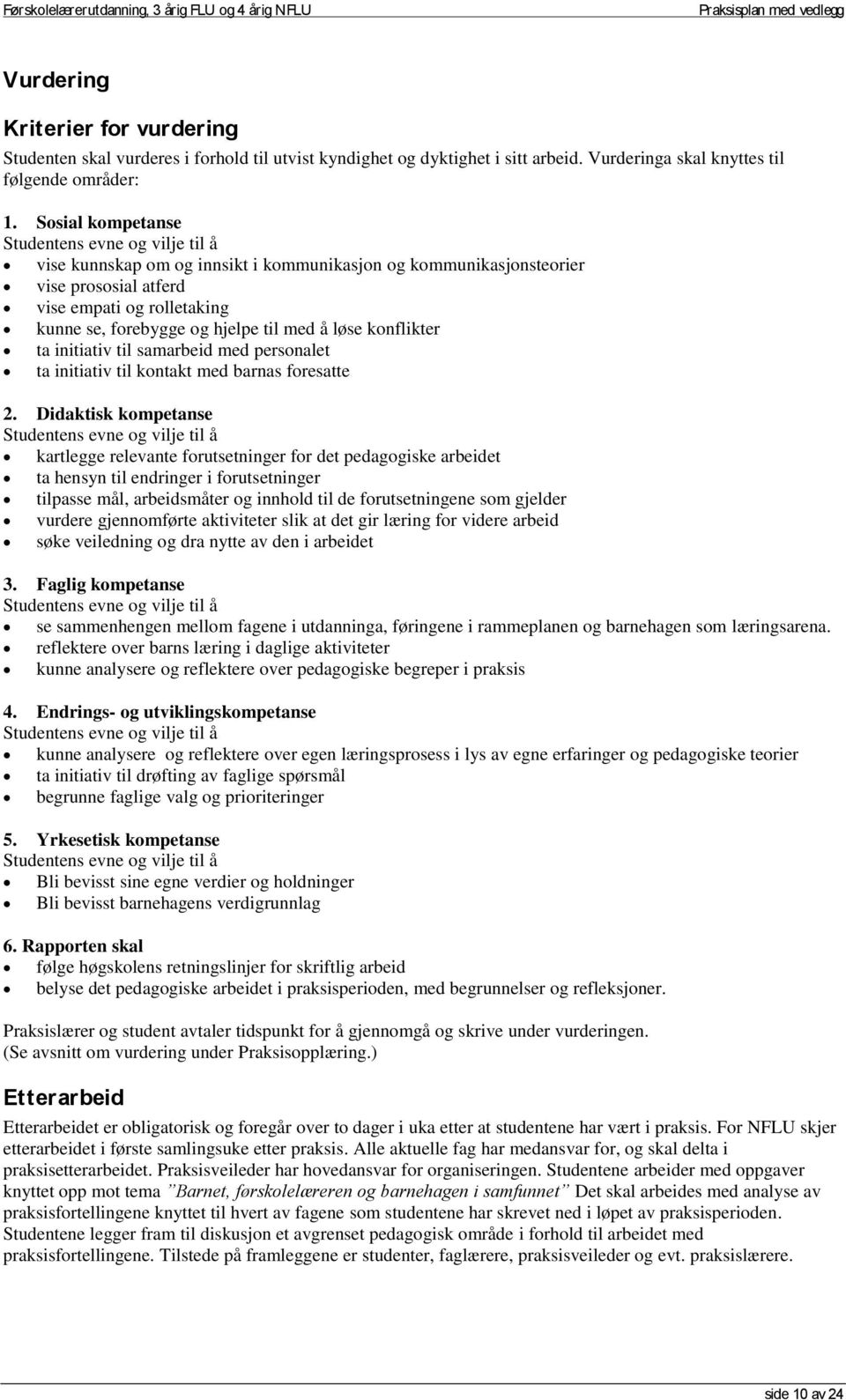 til med å løse konflikter ta initiativ til samarbeid med personalet ta initiativ til kontakt med barnas foresatte 2.