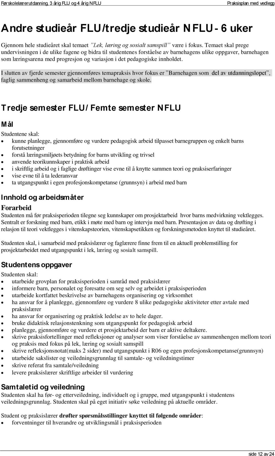 innholdet. I slutten av fjerde semester gjennomføres temapraksis hvor fokus er Barnehagen som del av utdanningsløpet, faglig sammenheng og samarbeid mellom barnehage og skole.