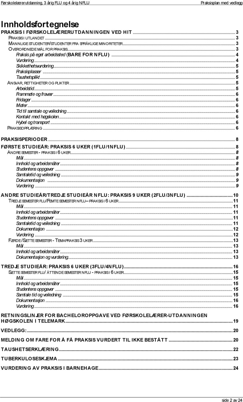 .. 5 Frammøte og fravær... 6 Fridager... 6 Møter... 6 Tid til samtale og veiledning... 6 Kontakt med høgskolen... 6 Hybel og transport... 6 PRAKSISOPPLÆRING... 6 PRAKSISPERIODER.