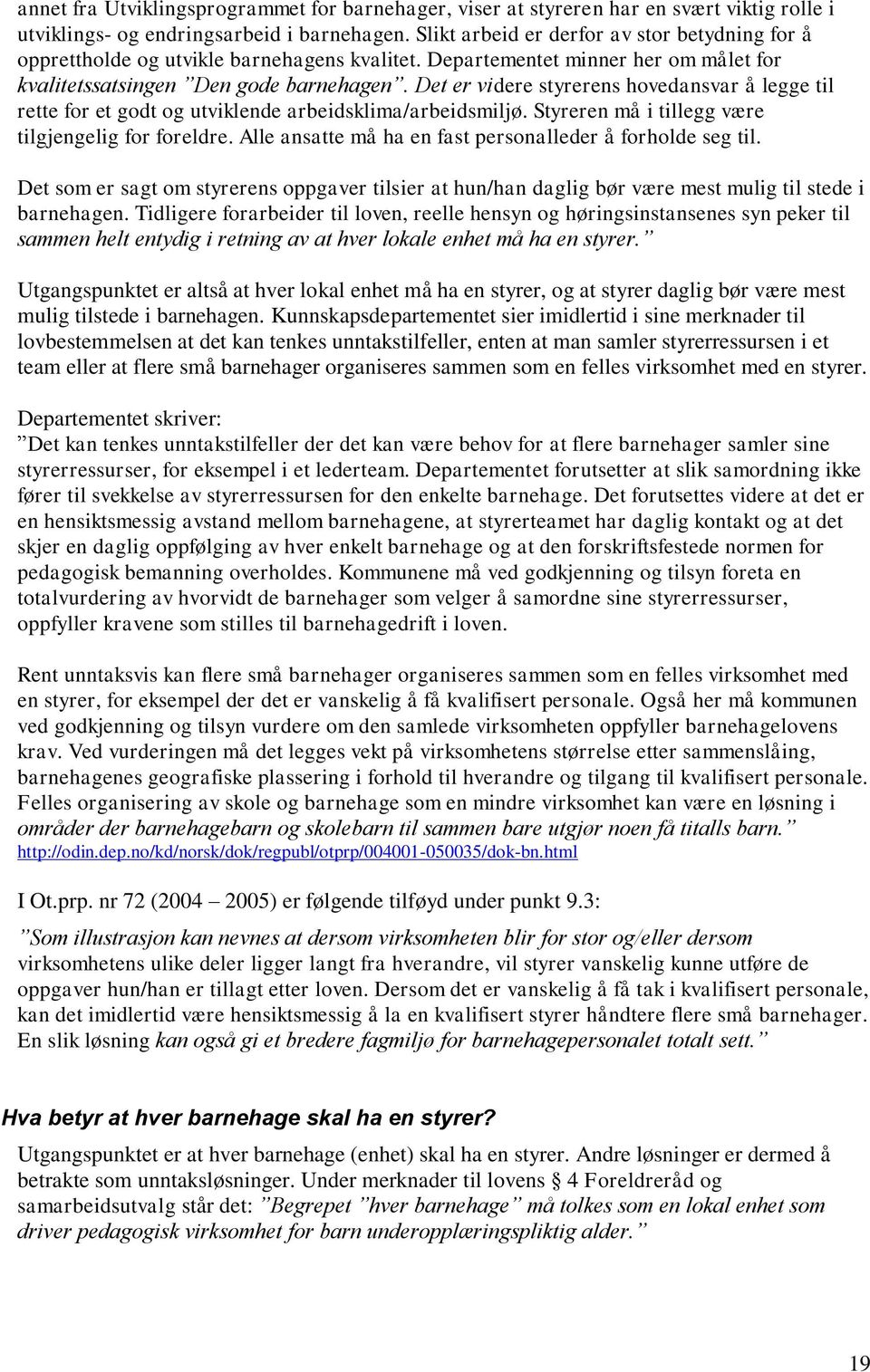 Det er videre styrerens hovedansvar å legge til rette for et godt og utviklende arbeidsklima/arbeidsmiljø. Styreren må i tillegg være tilgjengelig for foreldre.