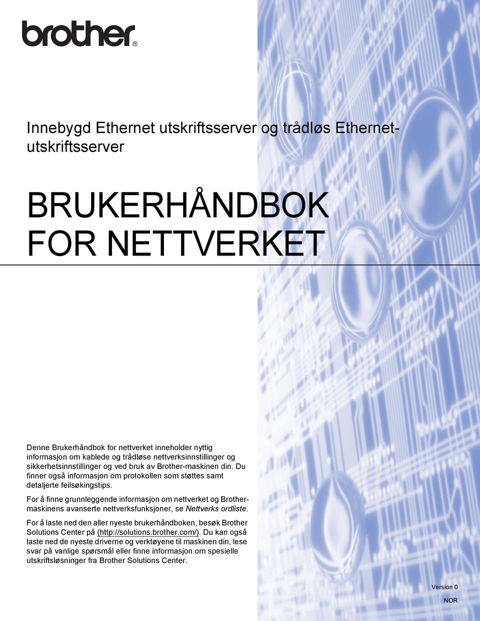 For å finne grunnleggende informasjon om nettverket og Brothermaskinens avanserte nettverksfunksjoner, se Nettverks ordliste.
