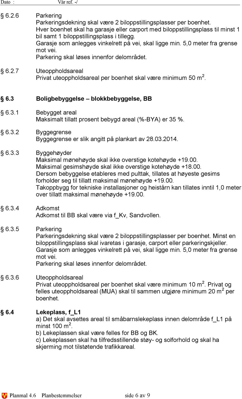 5,0 meter fra grense mot vei. Parkering skal løses innenfor delområdet. 6.2.7 Uteoppholdsareal Privat uteoppholdsareal per boenhet skal være minimum 50 m 2. 6.3 Boligbebyggelse blokkbebyggelse, BB 6.