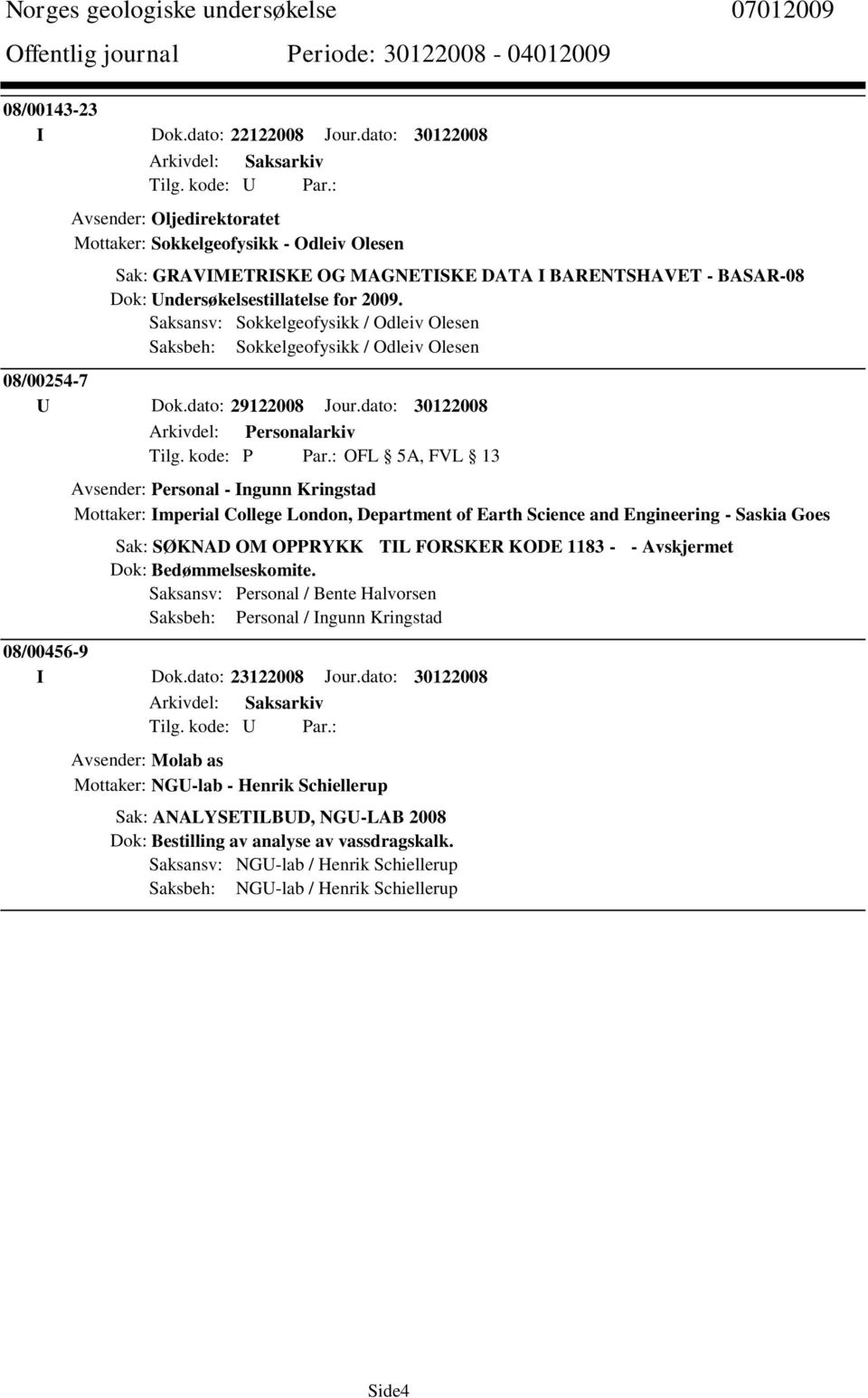 Saksansv: Sokkelgeofysikk / Odleiv Olesen Saksbeh: Sokkelgeofysikk / Odleiv Olesen 08/00254-7 U Dok.dato: 29122008 Jour.dato: 30122008 Tilg. kode: P Par.