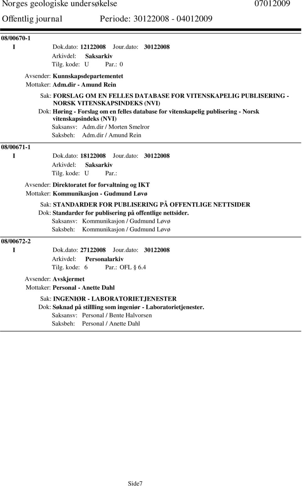 vitenskapelig publisering - Norsk vitenskapsindeks (NVI) 08/00671-1 I Dok.dato: 18122008 Jour.dato: 30122008 Tilg. kode: U Par.