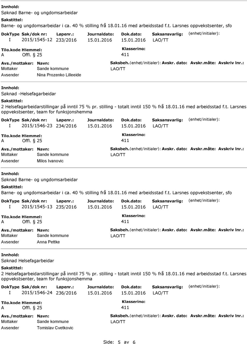 40 % stilling frå 18.01.16 med arbeidsstad f.t. Larsnes oppvekstsenter, sfo 2015/1545-13 235/2016 vs./mottaker: Navn: Saksbeh. vskr. dato: vskr.måte: vskriv lnr.