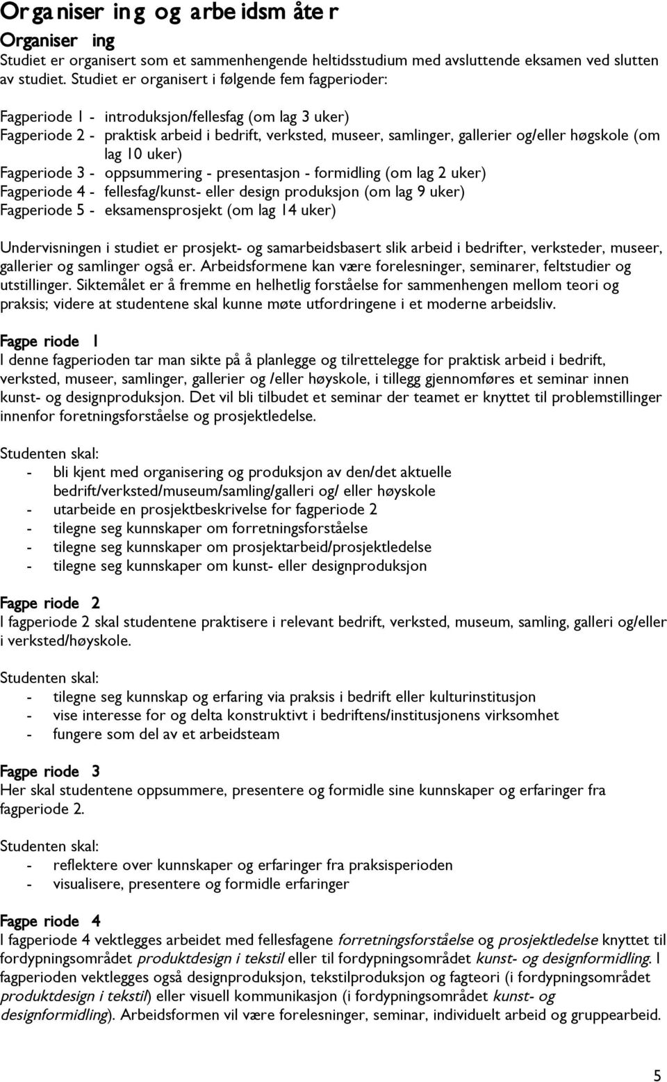 høgskole (om lag 10 uker) Fagperiode 3 - oppsummering - presentasjon - formidling (om lag 2 uker) Fagperiode 4 - fellesfag/kunst- eller design produksjon (om lag 9 uker) Fagperiode 5 -