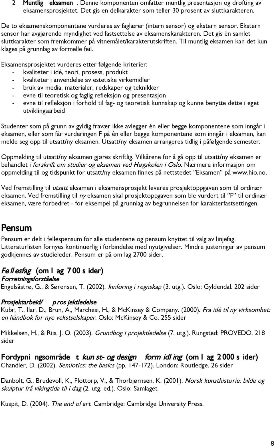 Det gis én samlet sluttkarakter som fremkommer på vitnemålet/karakterutskriften. Til muntlig eksamen kan det kun klages på grunnlag av formelle feil.