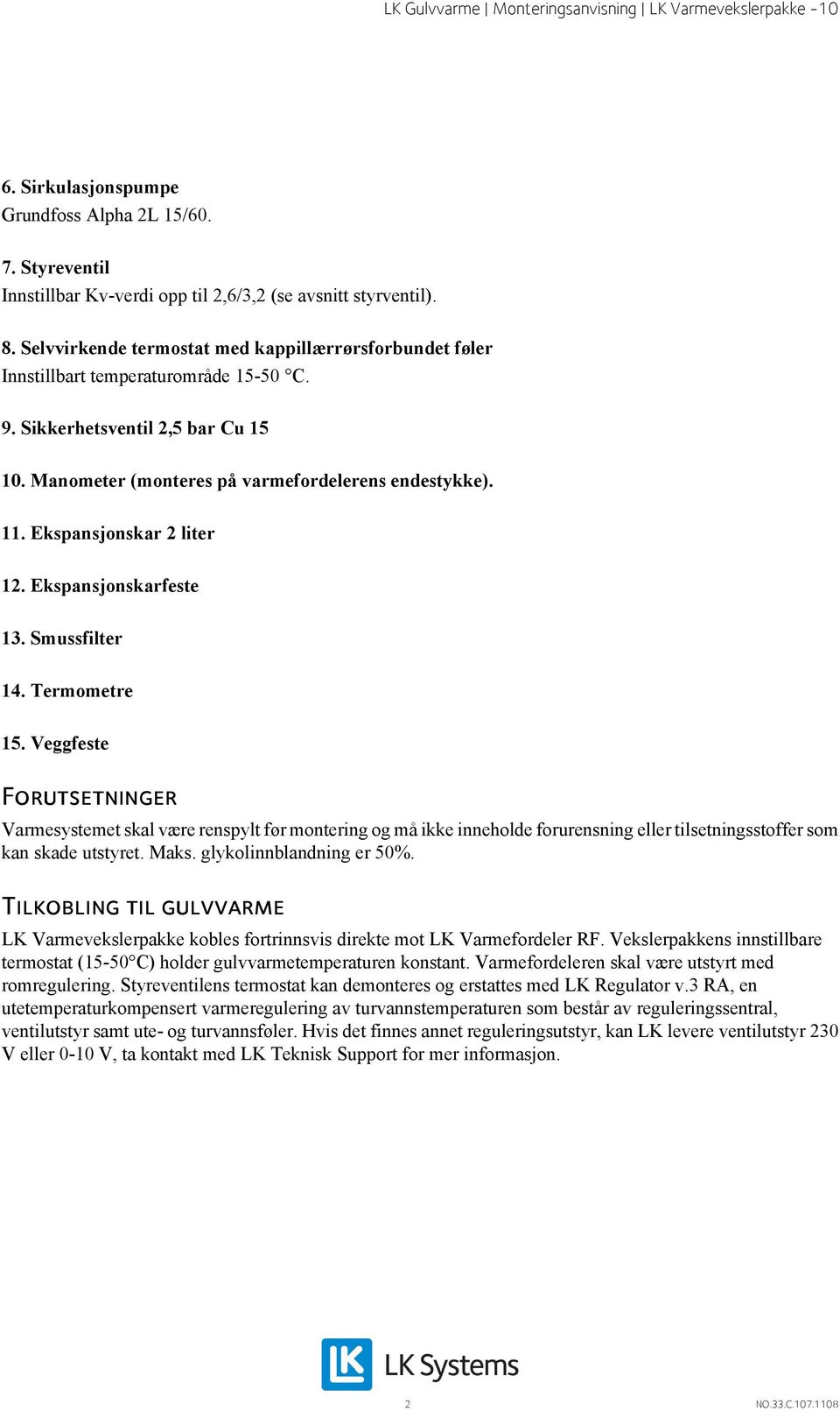 Ekspansjonskar 2 liter 12. Ekspansjonskarfeste 13. Smussfilter 14. Termometre 15.