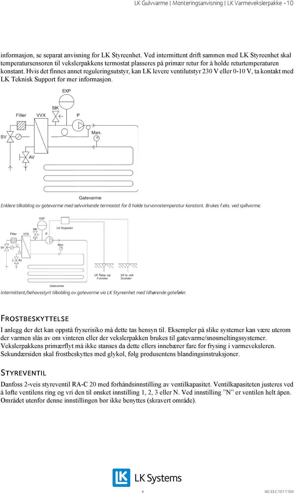 Hvis det finnes annet reguleringsutstyr, kan LK levere ventilutstyr 230 V eller 0-10 V, ta kontakt med LK Teknisk Support for mer informasjon.