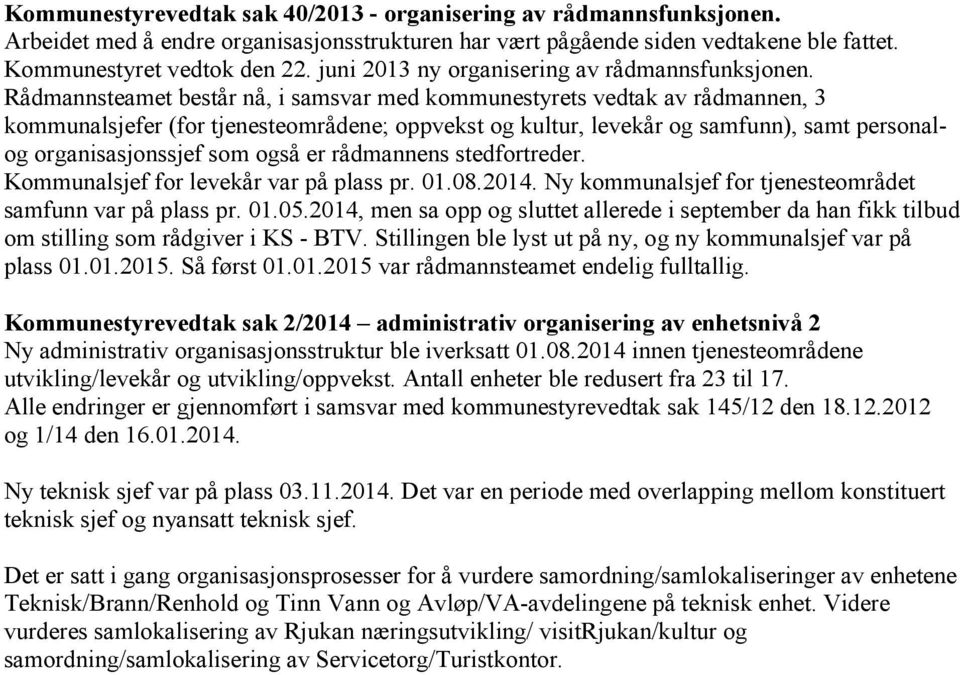 Rådmannsteamet består nå, i samsvar med kommunestyrets vedtak av rådmannen, 3 kommunalsjefer (for tjenesteområdene; oppvekst og kultur, levekår og samfunn), samt personalog organisasjonssjef som også