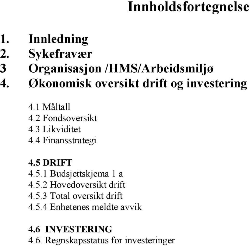 4 Finansstrategi 4.5 DRIFT 4.5.1 Budsjettskjema 1 a 4.5.2 Hovedoversikt drift 4.5.3 Total oversikt drift 4.