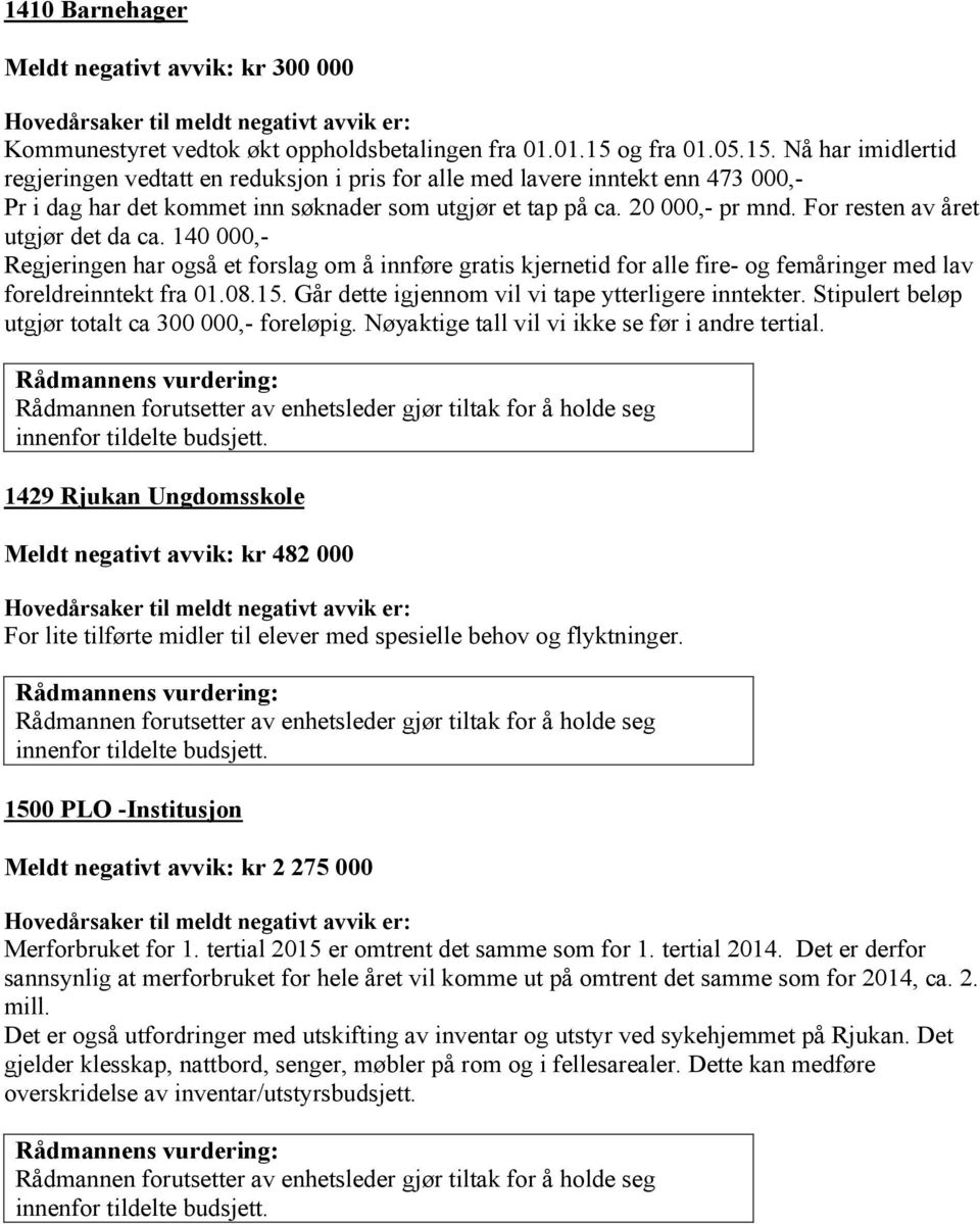 For resten av året utgjør det da ca. 140 000,- Regjeringen har også et forslag om å innføre gratis kjernetid for alle fire- og femåringer med lav foreldreinntekt fra 01.08.15.