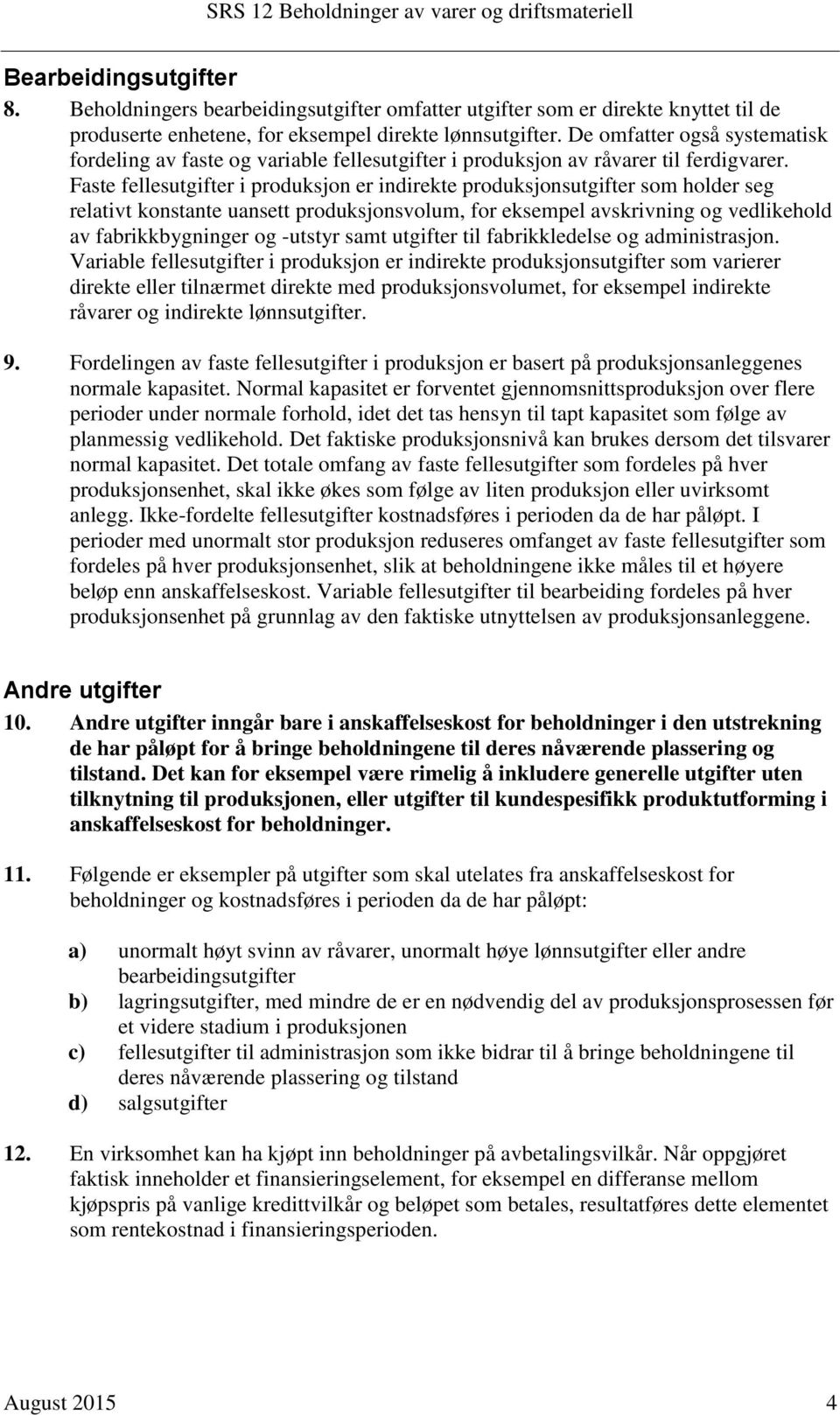 Faste fellesutgifter i produksjon er indirekte produksjonsutgifter som holder seg relativt konstante uansett produksjonsvolum, for eksempel avskrivning og vedlikehold av fabrikkbygninger og -utstyr